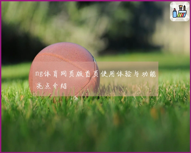 ng体育网页版首页使用体验与功能亮点介绍