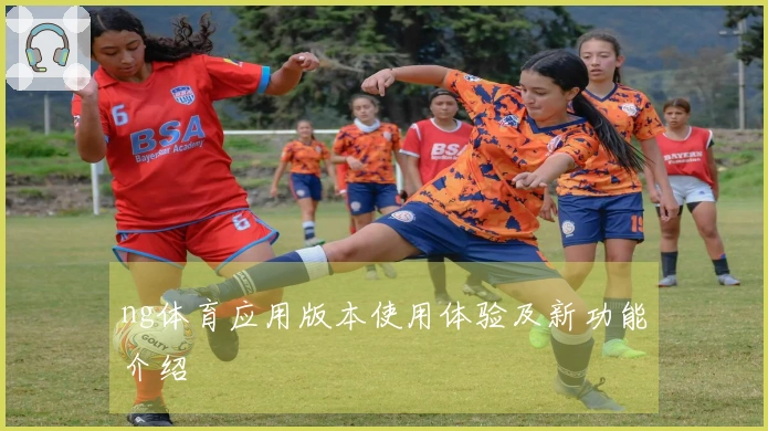 ng体育应用版本使用体验及新功能介绍